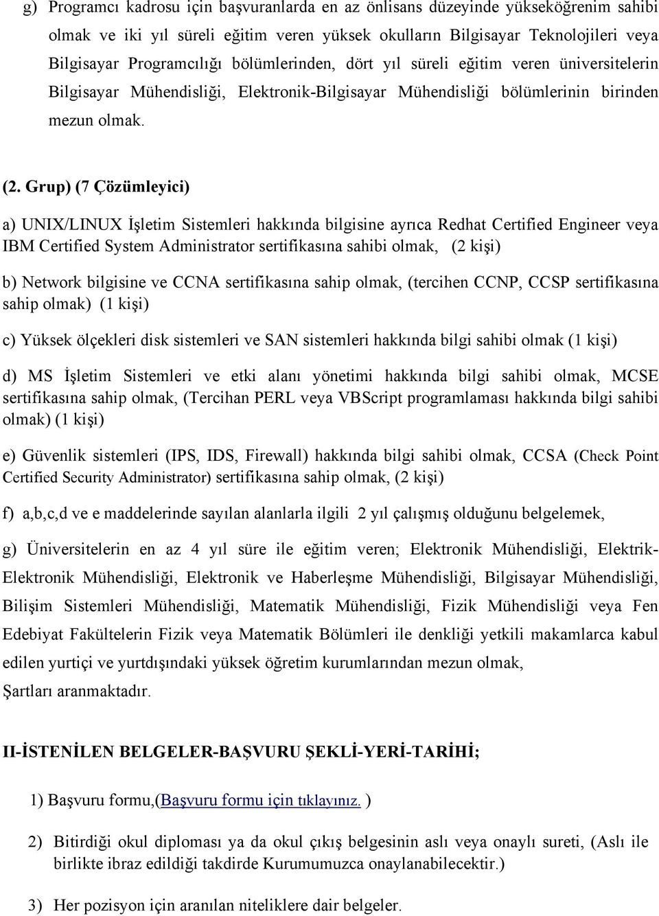 Grup) (7 Çözümleyici) a) UNIX/LINUX İşletim Sistemleri hakkında bilgisine ayrıca Redhat Certified Engineer veya IBM Certified System Administrator sertifikasına sahibi olmak, (2 kişi) b) Network