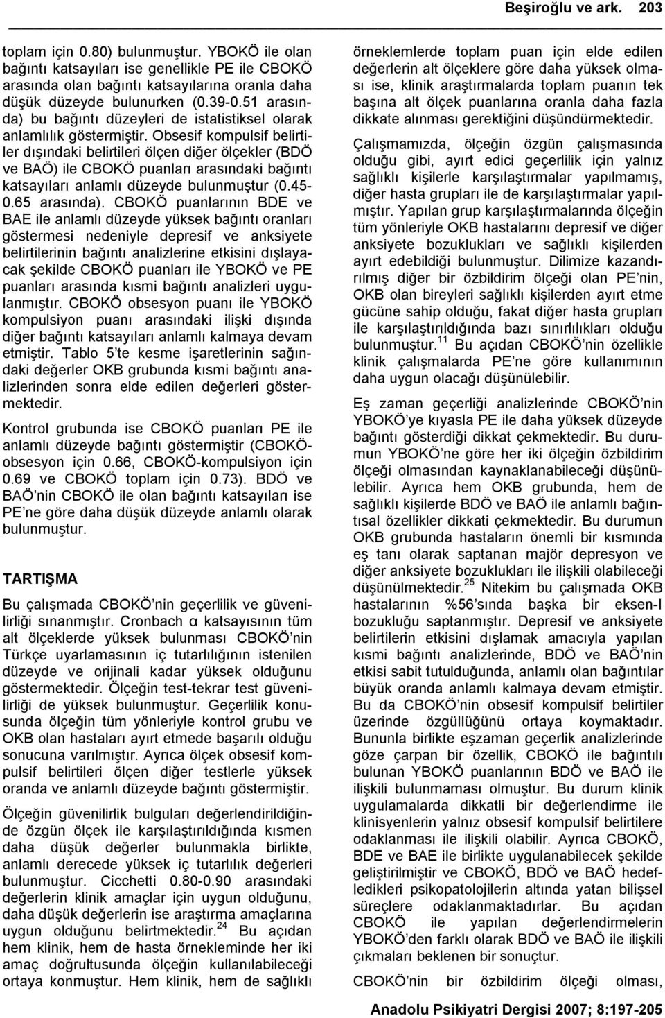 Obsesif kompulsif belirtiler dışındaki belirtileri ölçen diğer ölçekler (BDÖ ve BAÖ) ile CBOKÖ puanları arasındaki bağıntı katsayıları anlamlı düzeyde bulunmuştur (0.45-0.65 arasında).