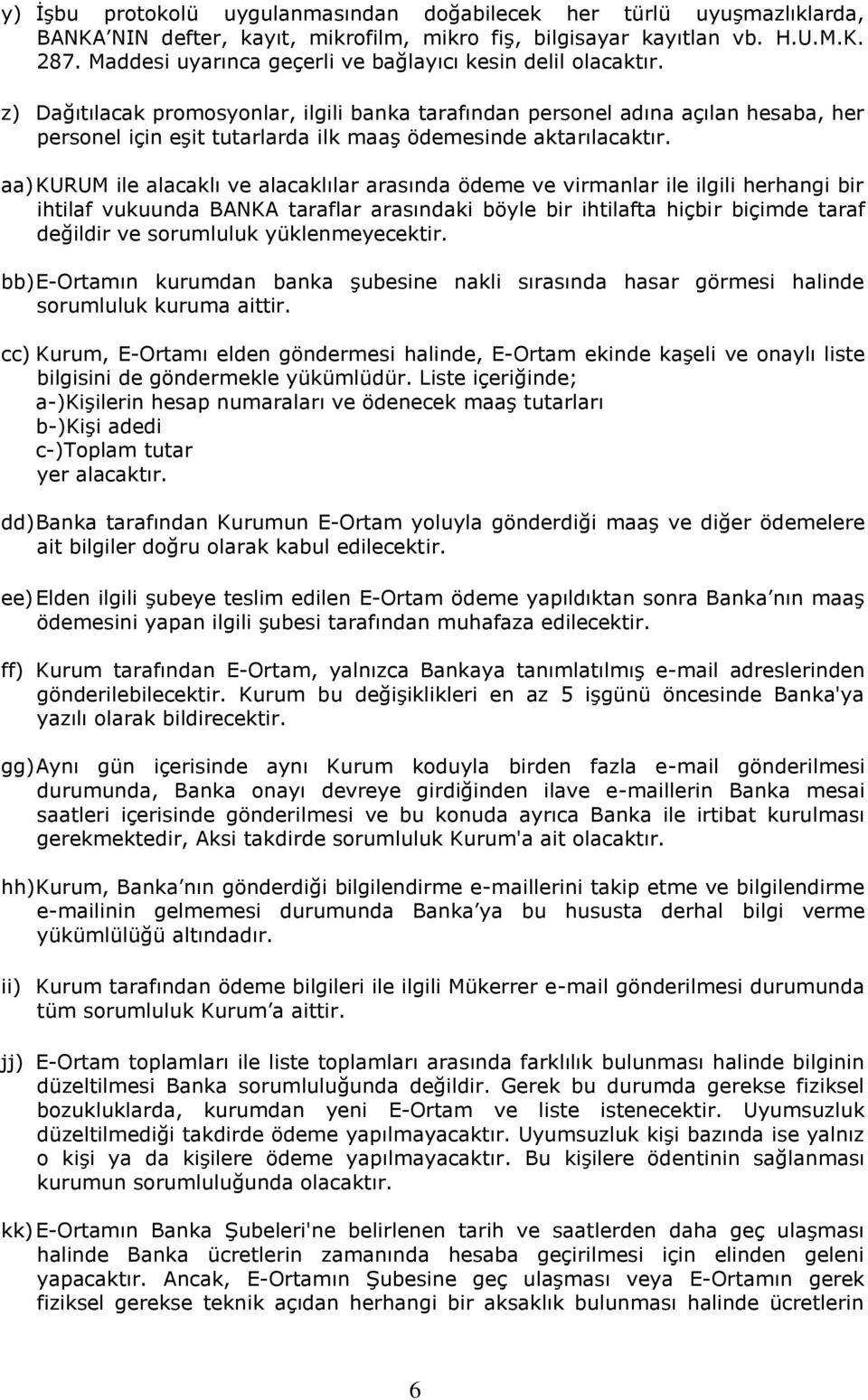 z) Dağıtılacak promosyonlar, ilgili banka tarafından personel adına açılan hesaba, her personel için eşit tutarlarda ilk maaş ödemesinde aktarılacaktır.