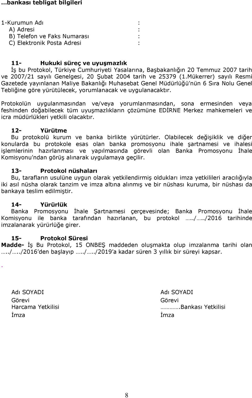 Mükerrer) sayılı Resmi Gazetede yayınlanan Maliye Bakanlığı Muhasebat Genel Müdürlüğü nün 6 Sıra Nolu Genel Tebliğine göre yürütülecek, yorumlanacak ve uygulanacaktır.