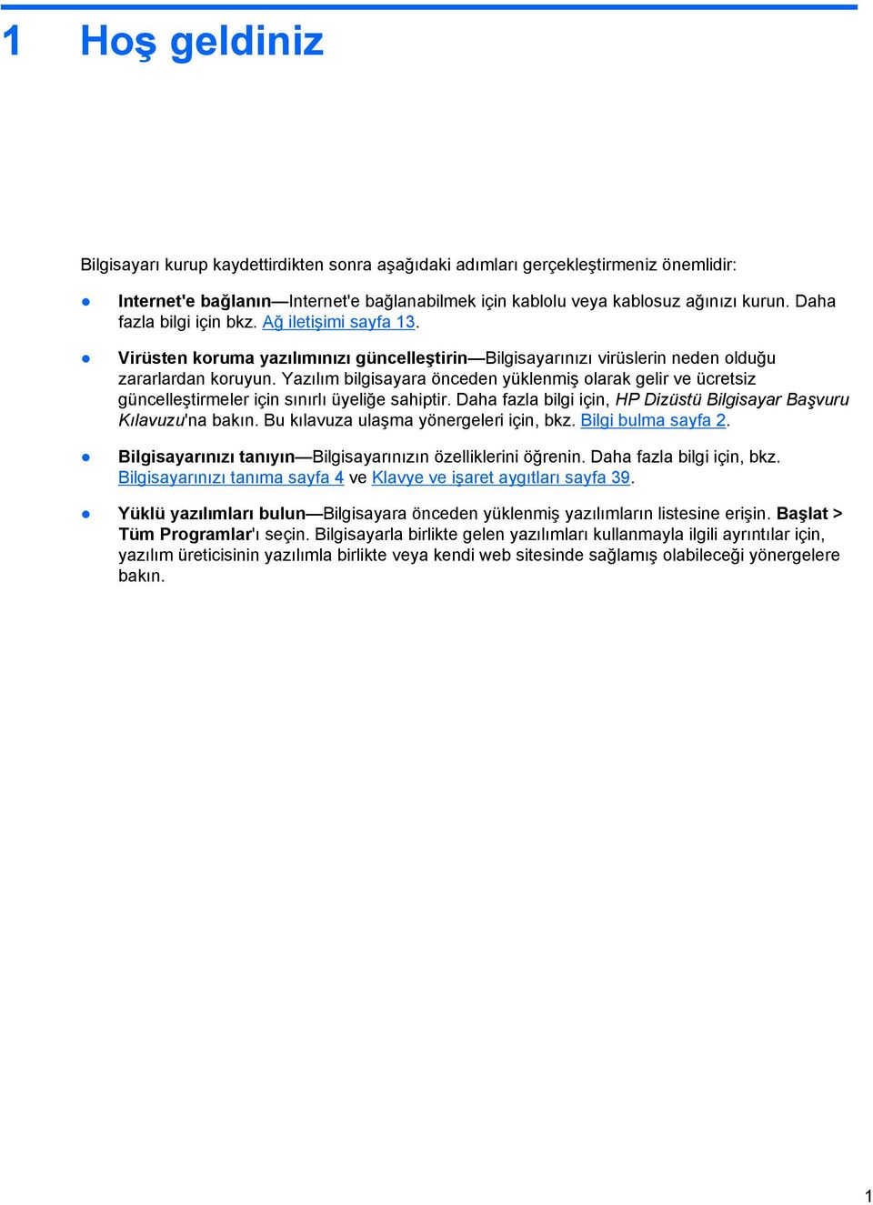 Yazılım bilgisayara önceden yüklenmiş olarak gelir ve ücretsiz güncelleştirmeler için sınırlı üyeliğe sahiptir. Daha fazla bilgi için, HP Dizüstü Bilgisayar Başvuru Kılavuzu'na bakın.