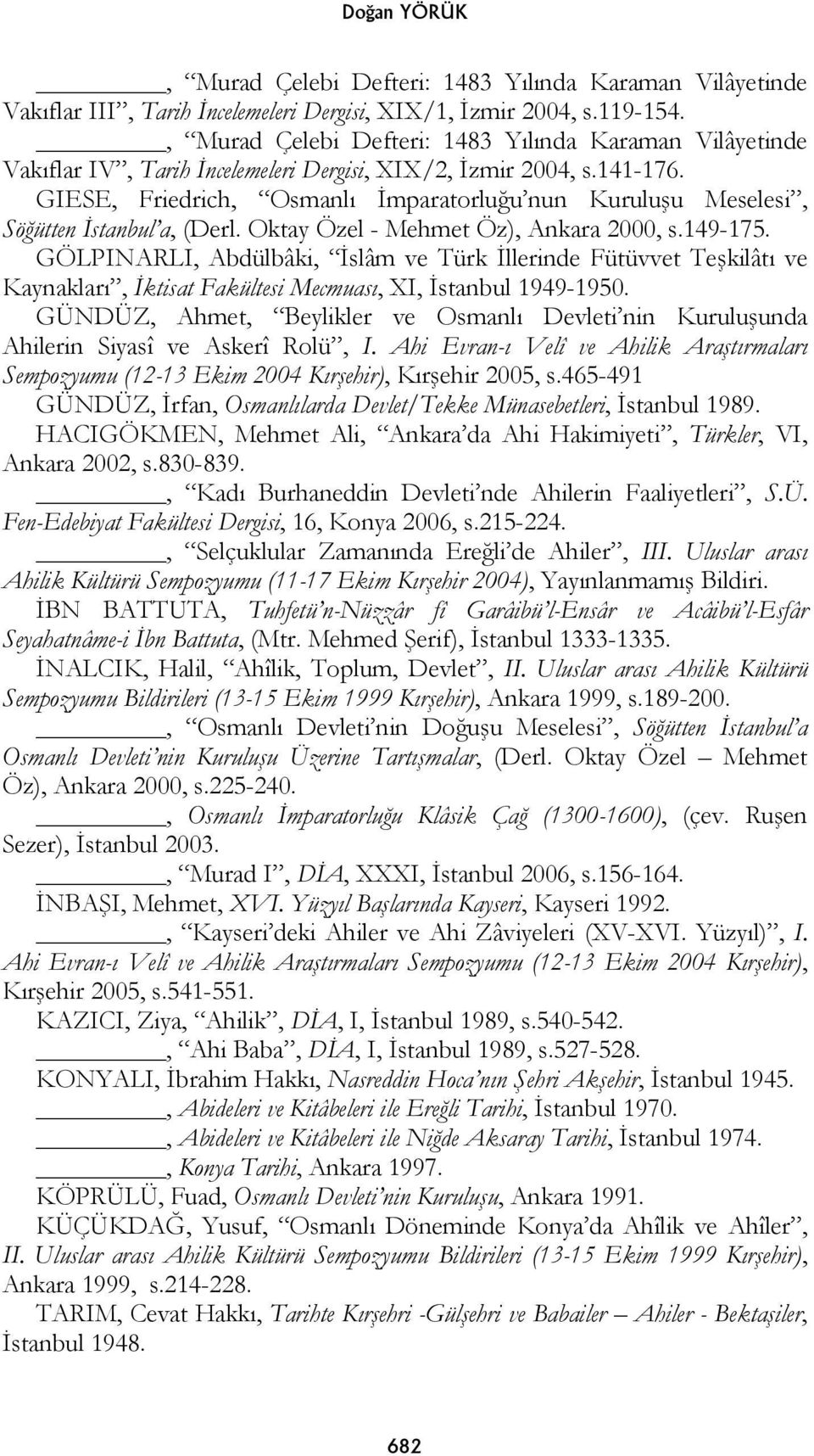 GIESE, Friedrich, Osmanlı İmparatorluğu nun Kuruluşu Meselesi, Söğütten İstanbul a, (Derl. Oktay Özel - Mehmet Öz), Ankara 2000, s.149-175.