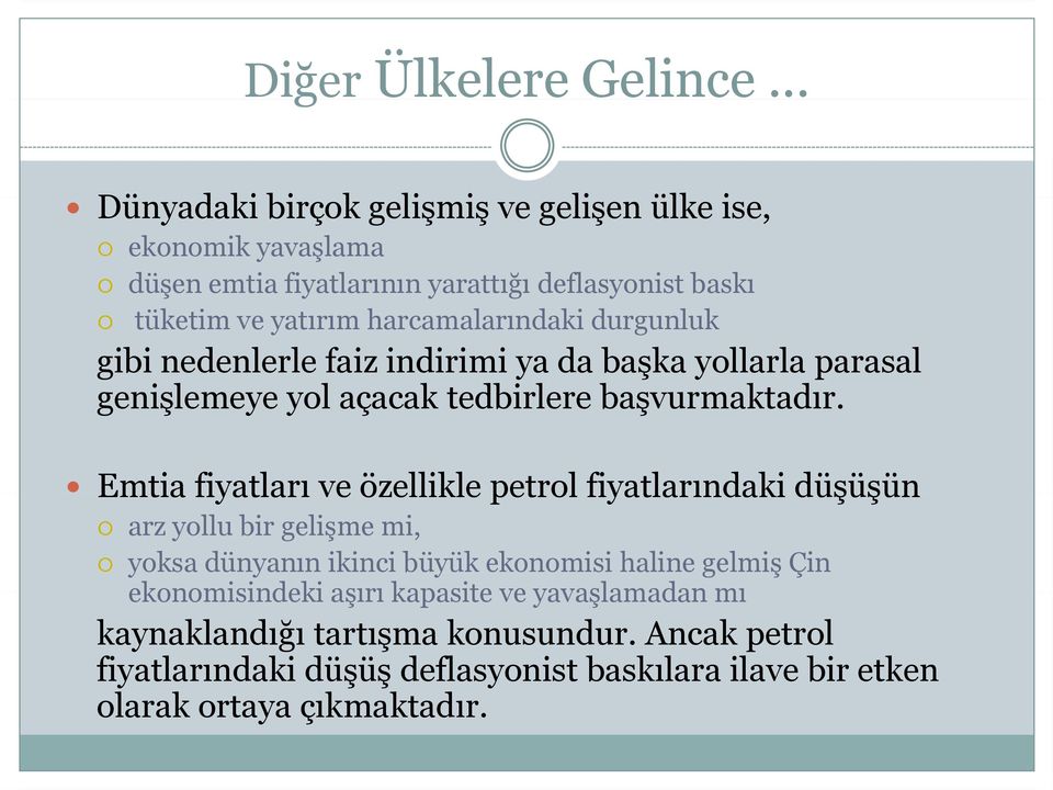 harcamalarındaki durgunluk gibi nedenlerle faiz indirimi ya da başka yollarla parasal genişlemeye yol açacak tedbirlere başvurmaktadır.