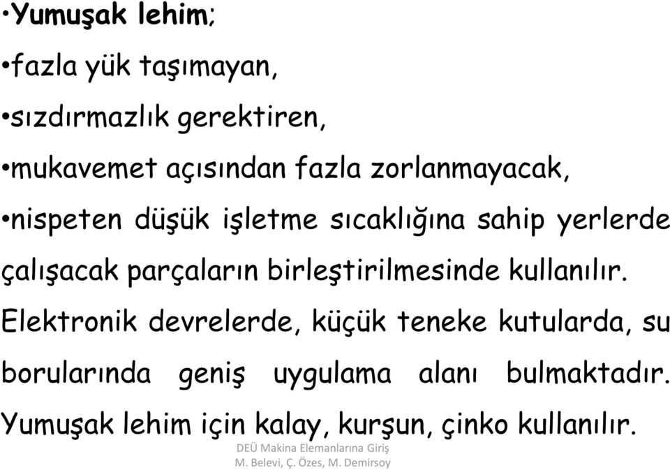 Elektronik devrelerde, küçük teneke kutularda, su borularında geniş uygulama alanı bulmaktadır.