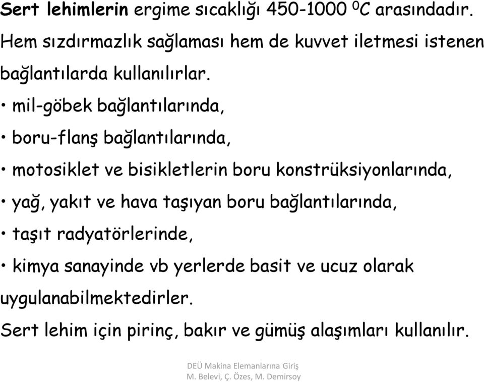 mil-göbek bağlantılarında, boru-flanş bağlantılarında, motosiklet ve bisikletlerin boru konstrüksiyonlarında, yağ, yakıt ve hava