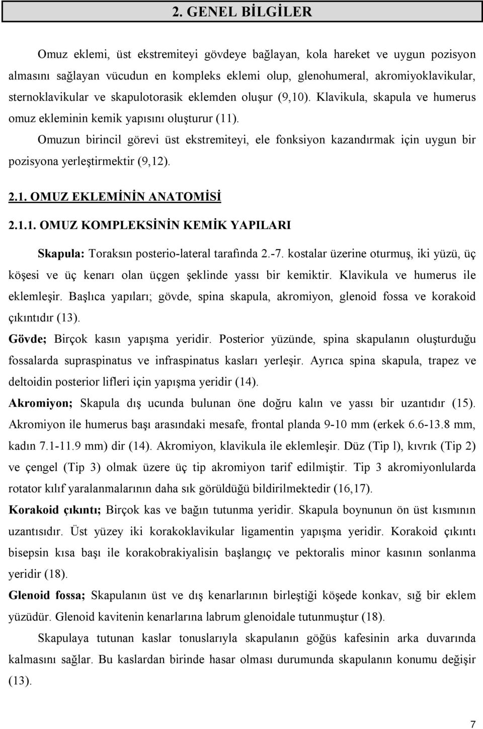 Omuzun birincil görevi üst ekstremiteyi, ele fonksiyon kazandırmak için uygun bir pozisyona yerleştirmektir (9,12). 2.1. OMUZ EKLEMİNİN ANATOMİSİ 2.1.1. OMUZ KOMPLEKSİNİN KEMİK YAPILARI Skapula: Toraksın posterio-lateral tarafında 2.