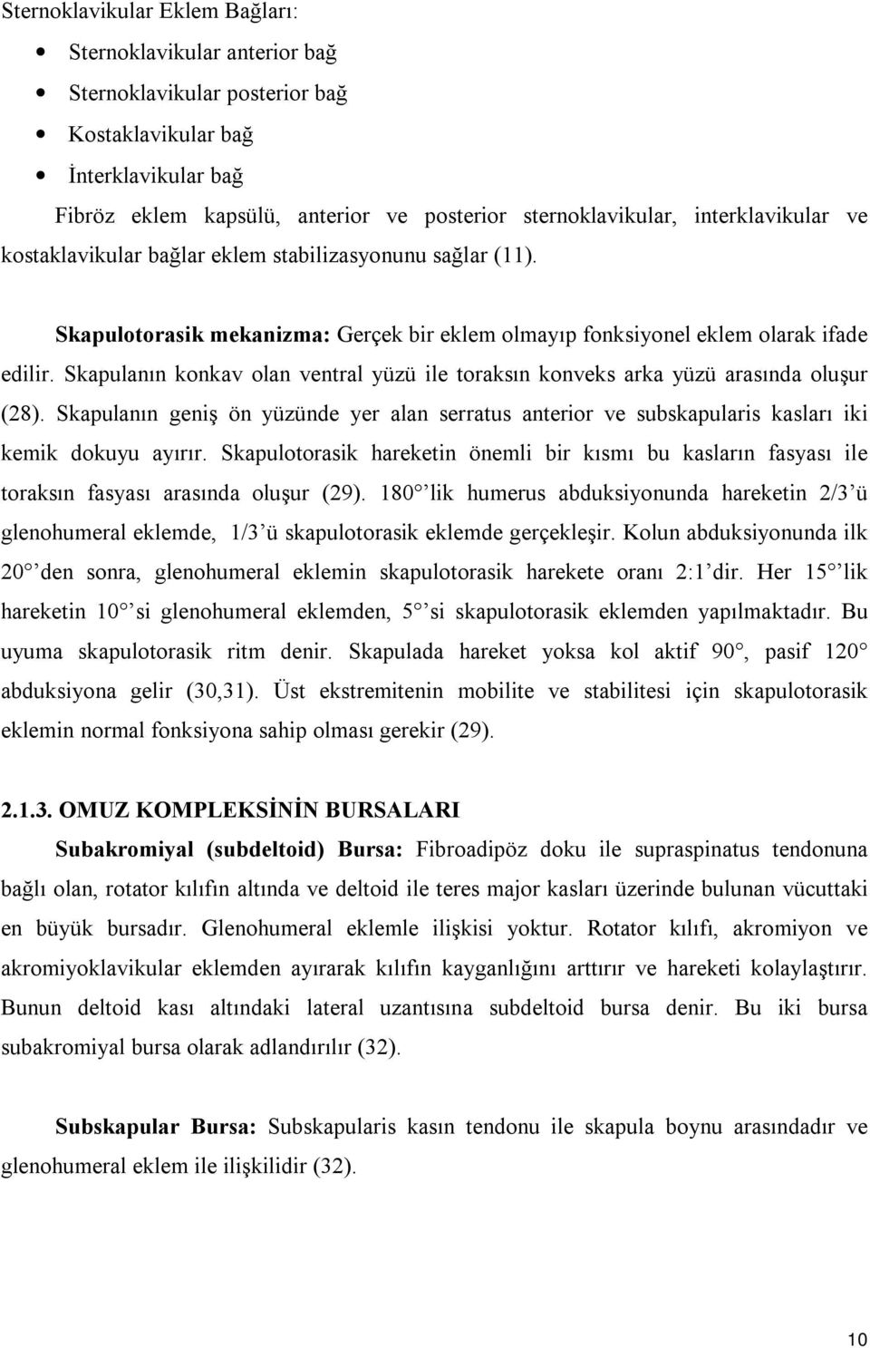 Skapulanın konkav olan ventral yüzü ile toraksın konveks arka yüzü arasında oluşur (28). Skapulanın geniş ön yüzünde yer alan serratus anterior ve subskapularis kasları iki kemik dokuyu ayırır.