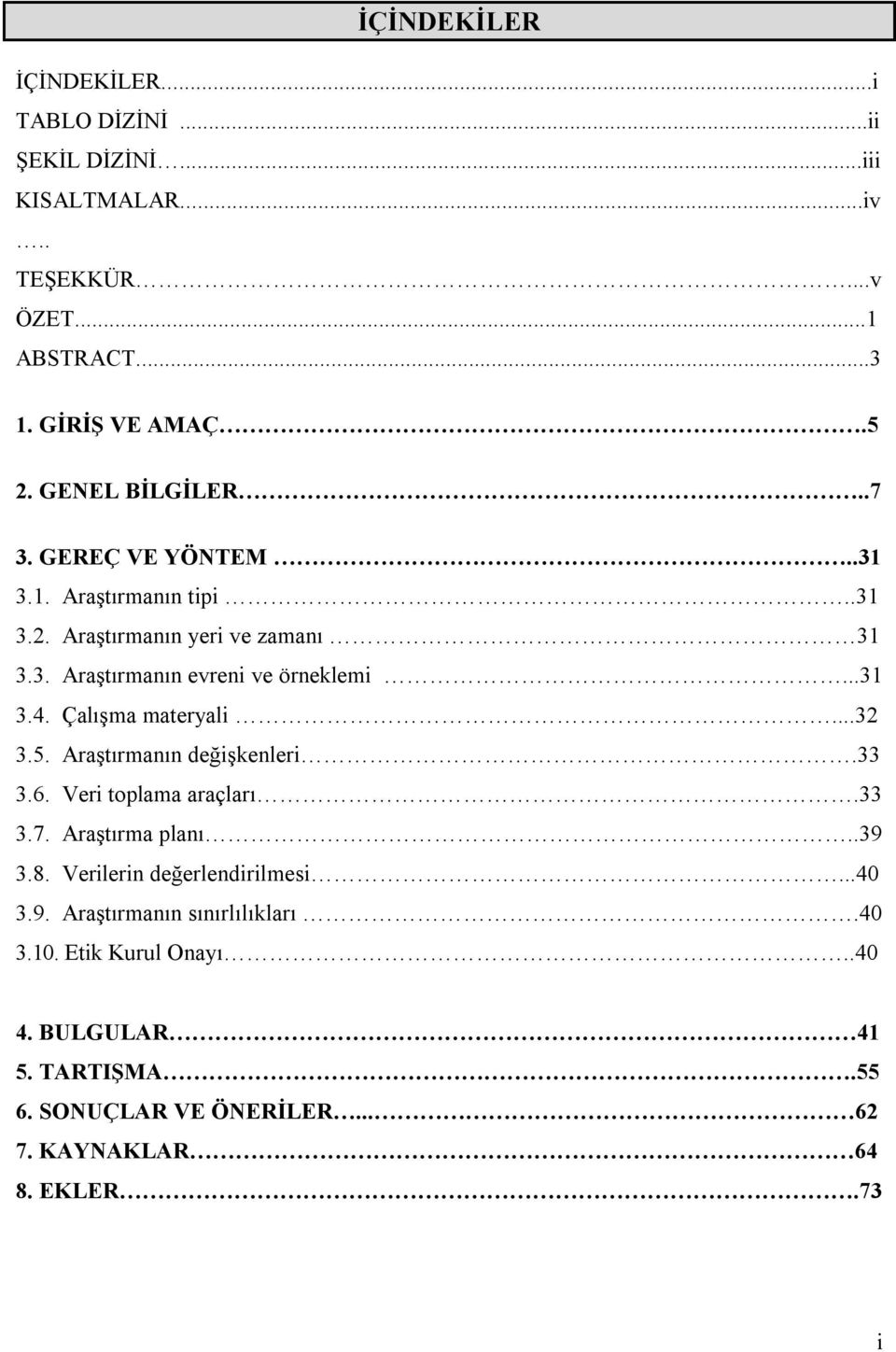 Çalışma materyali...32 3.5. Araştırmanın değişkenleri.33 3.6. Veri toplama araçları.33 3.7. Araştırma planı..39 3.8. Verilerin değerlendirilmesi.