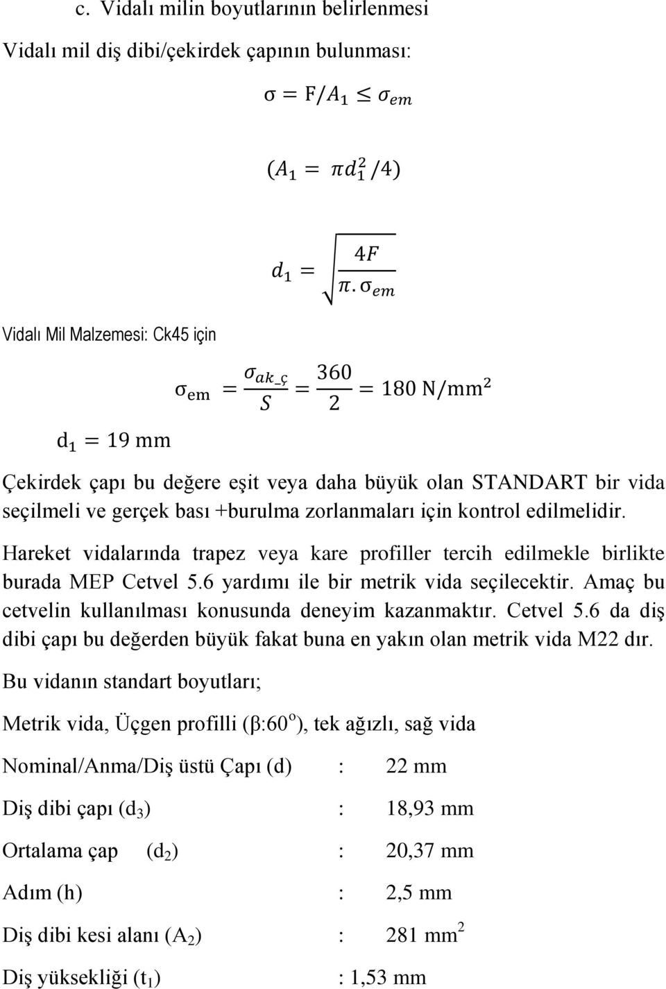 Hareket vidalarında trapez veya kare profiller tercih edilmekle birlikte burada MEP Cetvel 5.6 yardımı ile bir metrik vida seçilecektir. Amaç bu cetvelin kullanılması konusunda deneyim kazanmaktır.