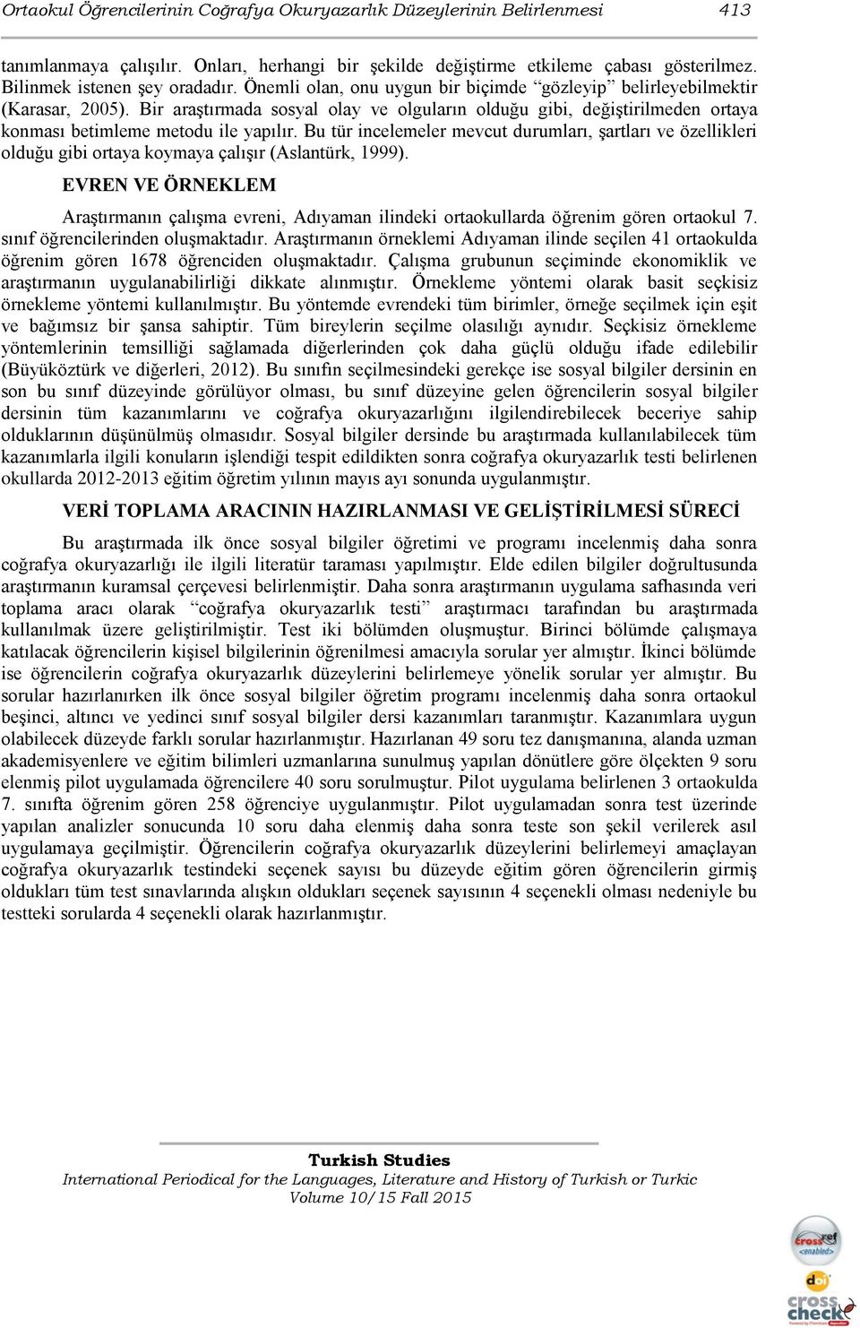 Bu tür incelemeler mevcut durumları, şartları ve özellikleri olduğu gibi ortaya koymaya çalışır (Aslantürk, 1999).