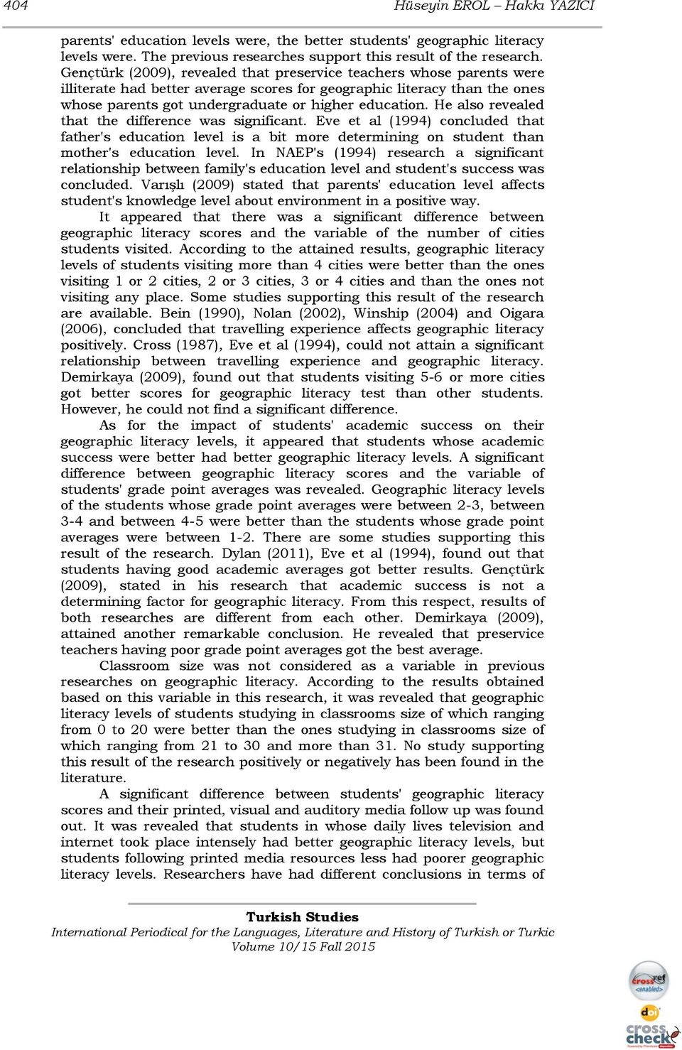 He also revealed that the difference was significant. Eve et al (1994) concluded that father's education level is a bit more determining on student than mother's education level.