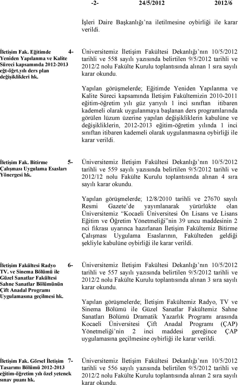 Üniversitemiz İletişim Fakültesi Dekanlığı nın 10/5/2012 tarihli ve 558 sayılı yazısında belirtilen 9/5/2012 tarihli ve 2012/2 nolu Fakülte Kurulu toplantısında alınan 1 sıra sayılı karar okundu.