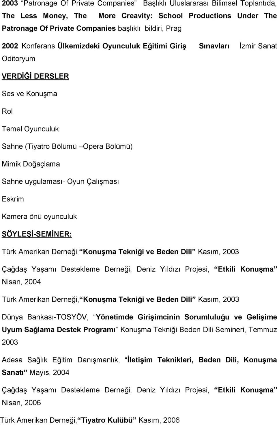 uygulaması- Oyun Çalışması Eskrim Kamera önü oyunculuk SÖYLEŞİ-SEMİNER: Türk Amerikan Derneği, Konuşma Tekniği ve Beden Dili Kasım, 2003 Çağdaş Yaşamı Destekleme Derneği, Deniz Yıldızı Projesi,