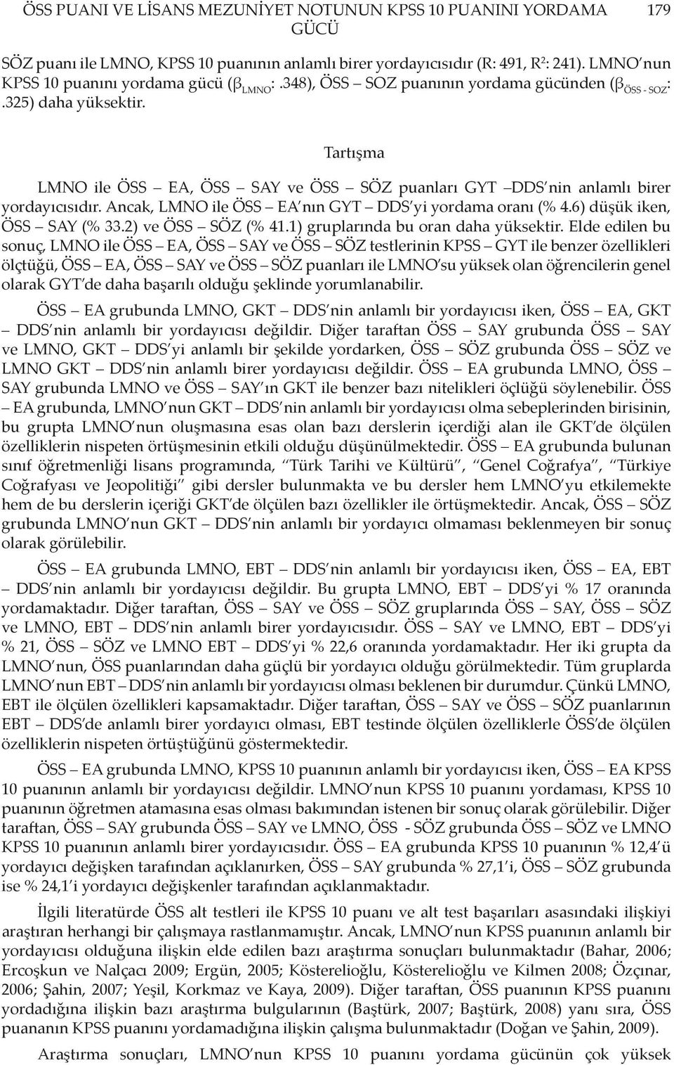 Tartışma LMNO ile ÖSS EA, ÖSS SAY ve ÖSS SÖZ puanları GYT DDS nin anlamlı birer yordayıcısıdır. Ancak, LMNO ile ÖSS EA nın GYT DDS yi yordama oranı (% 4.6) düşük iken, ÖSS SAY (% 33.