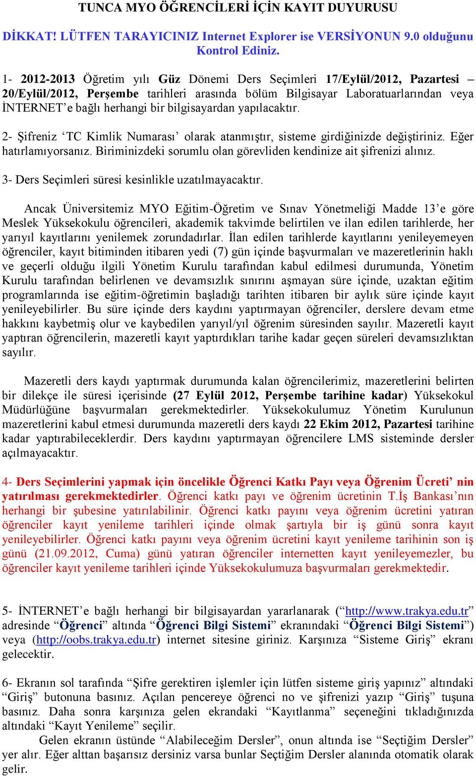 bilgisayardan yapılacaktır. 2- ġifreniz TC Kimlik Numarası olarak atanmıģtır, sisteme girdiğinizde değiģtiriniz. Eğer hatırlamıyorsanız.