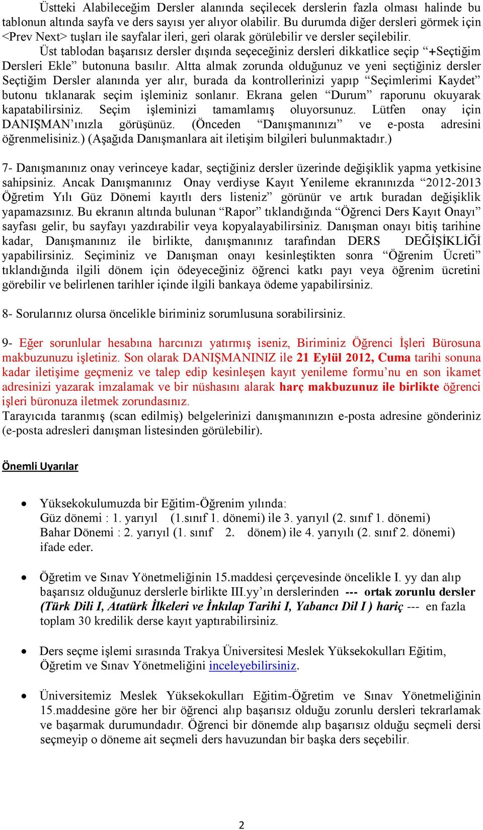 Üst tablodan baģarısız dersler dıģında seçeceğiniz dersleri dikkatlice seçip +Seçtiğim Dersleri Ekle butonuna basılır.