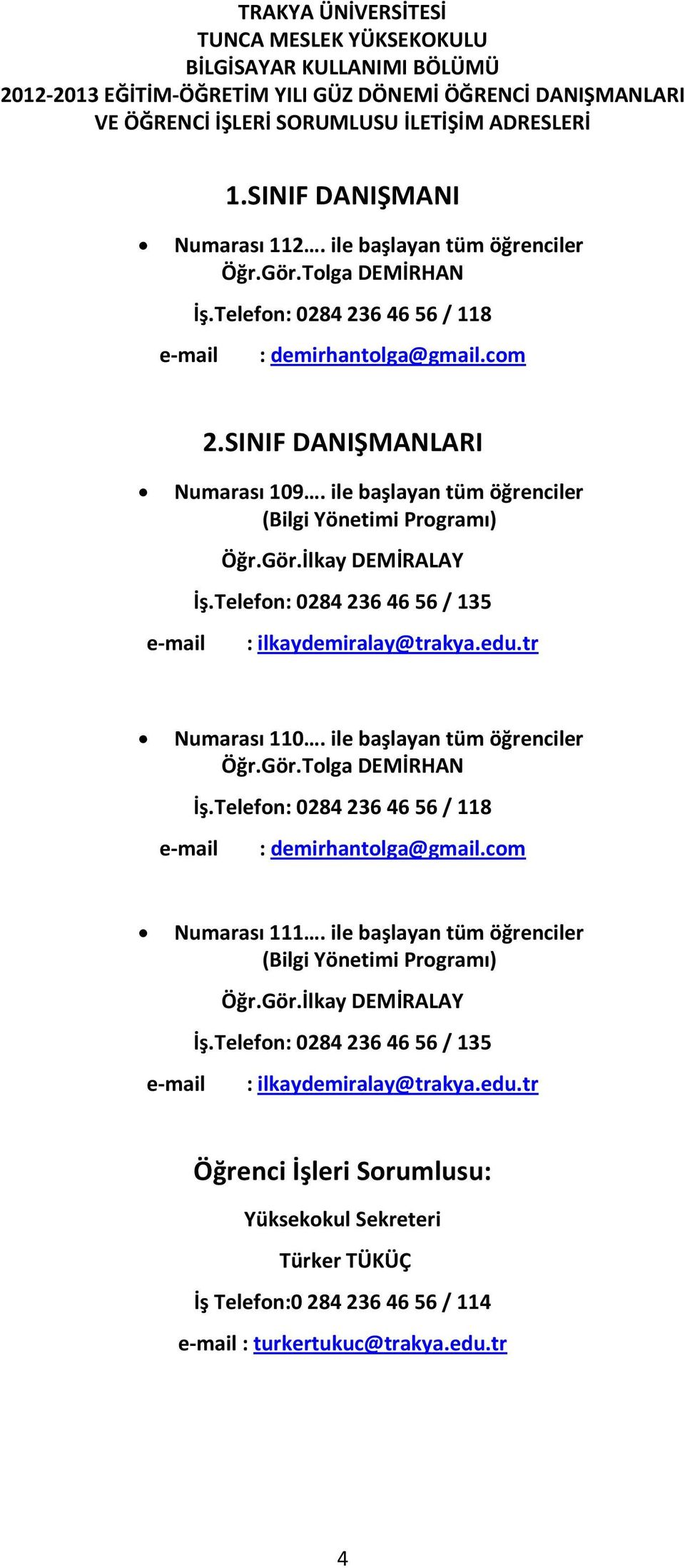 edu.tr Numarası 110. ile başlayan tüm öğrenciler Öğr.Gör.Tolga DEMİRHAN İş.Telefon: 0284 236 46 56 / 118 : demirhantolga@gmail.com Numarası 111.