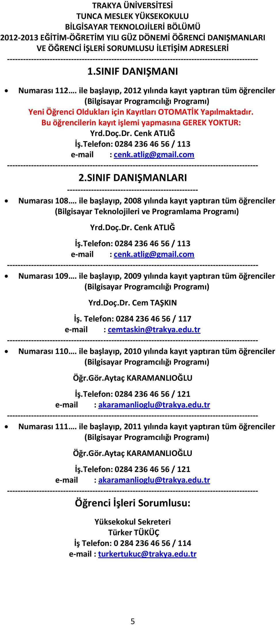 SINIF DANIŞMANLARI ------------------------------------------------- Numarası 108. ile başlayıp, 2008 yılında kayıt yaptıran tüm öğrenciler (Bilgisayar Teknolojileri ve Programlama Programı) Yrd.Doç.