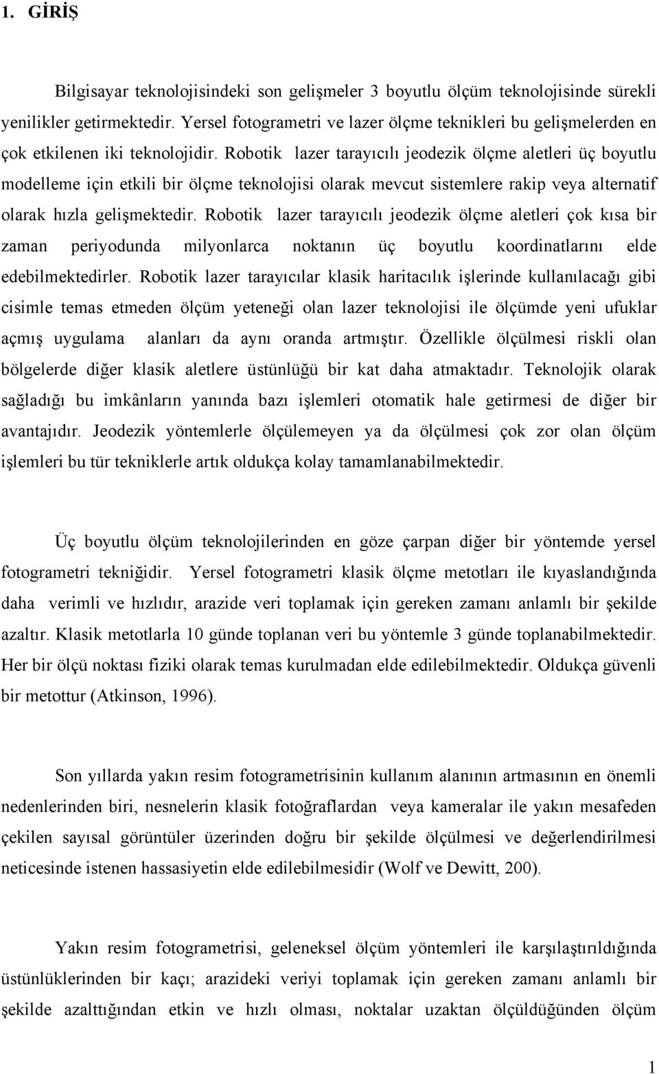 Robotik lazer tarayıcılı jeodezik ölçme aletleri üç boyutlu modelleme için etkili bir ölçme teknolojisi olarak mevcut sistemlere rakip veya alternatif olarak hızla gelişmektedir.