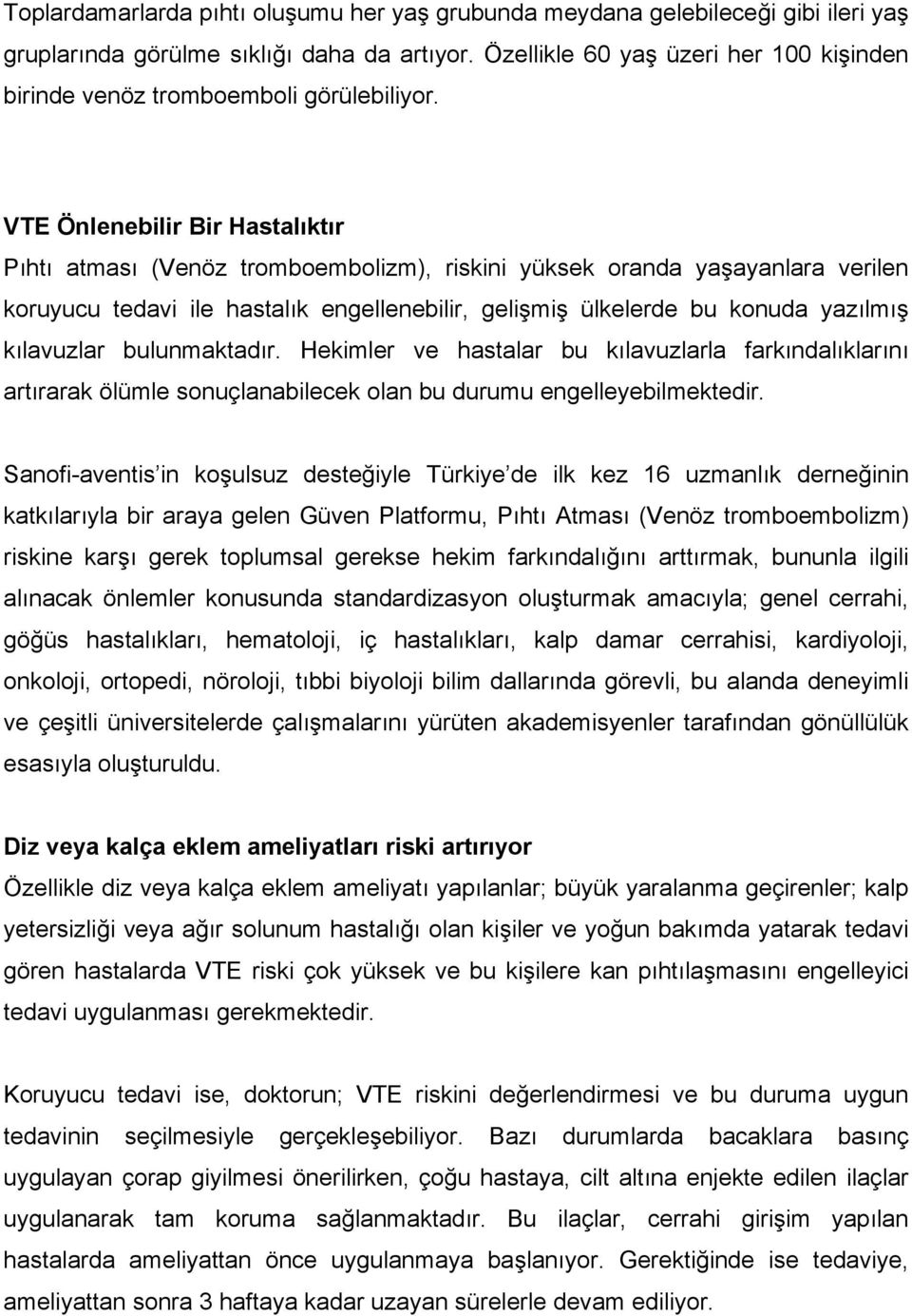 VTE Önlenebilir Bir Hastalıktır Pıhtı atması (Venöz tromboembolizm), riskini yüksek oranda yaşayanlara verilen koruyucu tedavi ile hastalık engellenebilir, gelişmiş ülkelerde bu konuda yazılmış