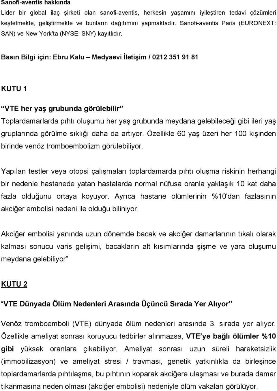 Basın Bilgi için: Ebru Kalu Medyaevi İletişim / 0212 351 91 81 KUTU 1 VTE her yaş grubunda görülebilir Toplardamarlarda pıhtı oluşumu her yaş grubunda meydana gelebileceği gibi ileri yaş gruplarında