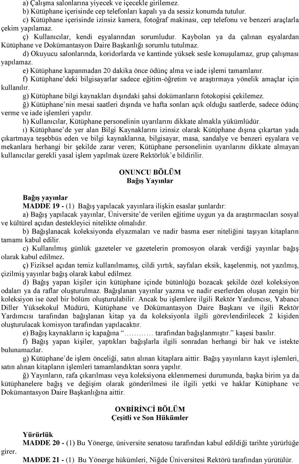 Kaybolan ya da çalınan eşyalardan Kütüphane ve Dokümantasyon Daire Başkanlığı sorumlu tutulmaz. d) Okuyucu salonlarında, koridorlarda ve kantinde yüksek sesle konuşulamaz, grup çalışması yapılamaz.