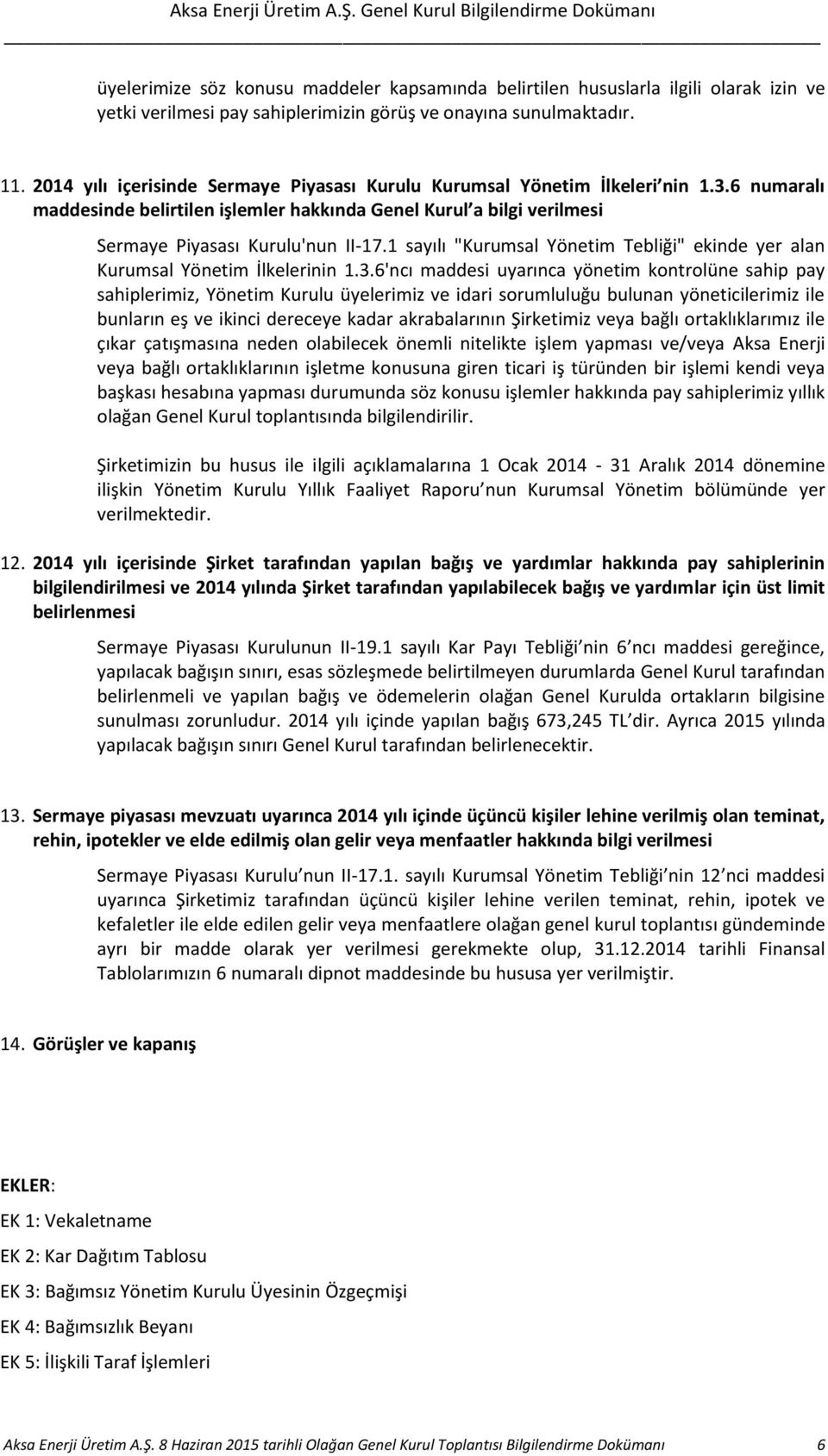 1 sayılı "Kurumsal Yönetim Tebliği" ekinde yer alan Kurumsal Yönetim İlkelerinin 1.3.