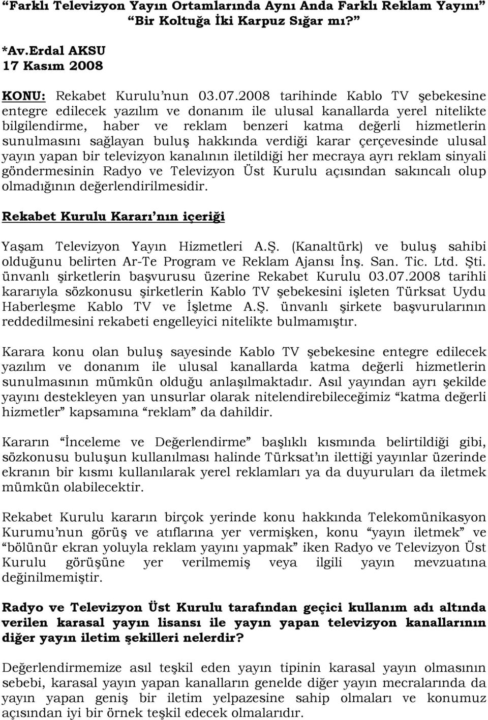 buluş hakkında verdiği karar çerçevesinde ulusal yayın yapan bir televizyon kanalının iletildiği her mecraya ayrı reklam sinyali göndermesinin Radyo ve Televizyon Üst Kurulu açısından sakıncalı olup