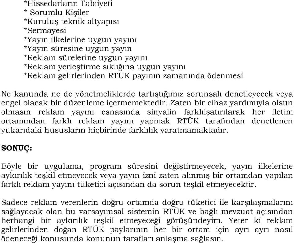 Zaten bir cihaz yardımıyla olsun olmasın reklam yayını esnasında sinyalin farklılşatırılarak her iletim ortamından farklı reklam yayını yapmak RTÜK tarafından denetlenen yukarıdaki hususların