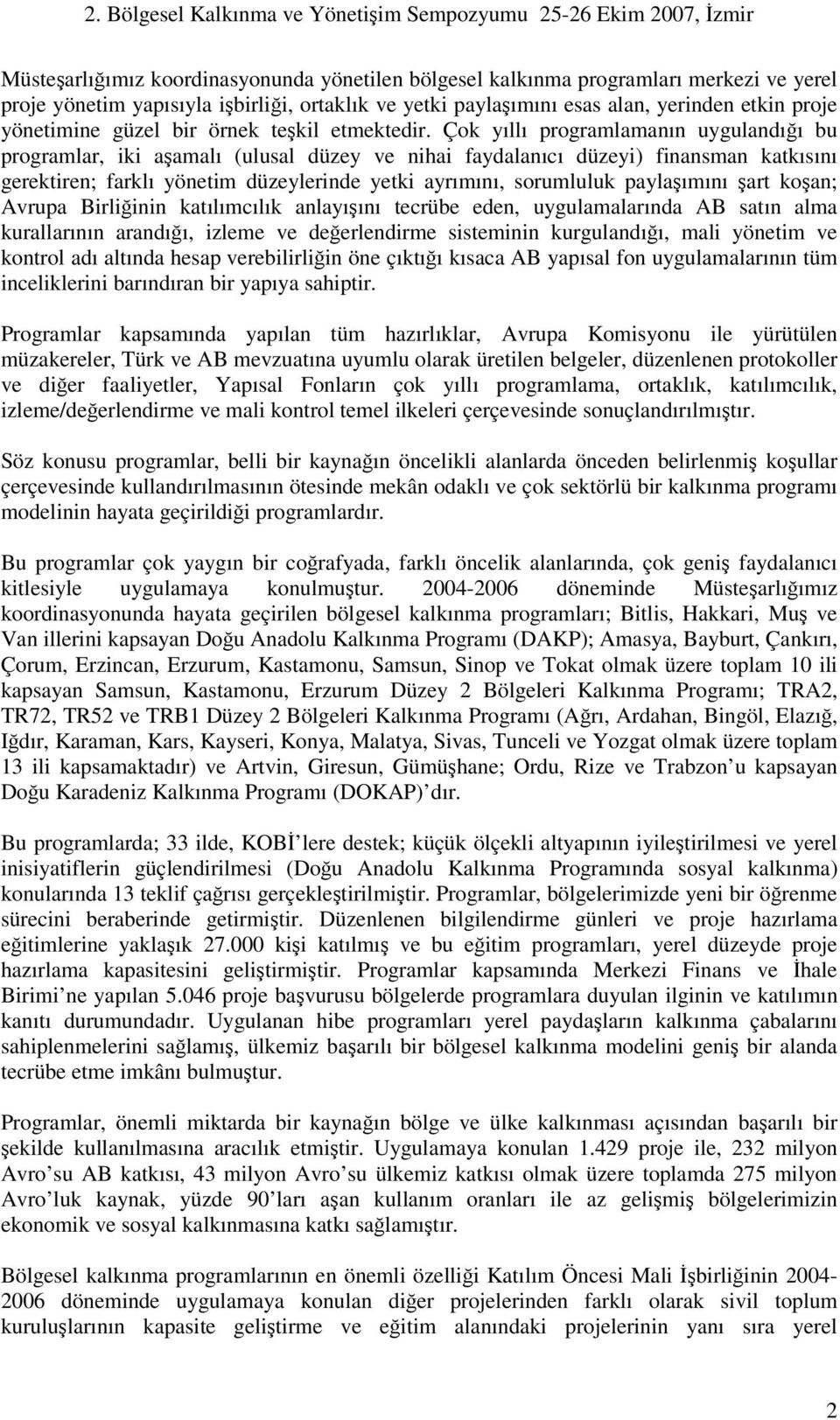 Çok yıllı programlamanın uygulandıı bu programlar, iki aamalı (ulusal düzey ve nihai faydalanıcı düzeyi) finansman katkısını gerektiren; farklı yönetim düzeylerinde yetki ayrımını, sorumluluk