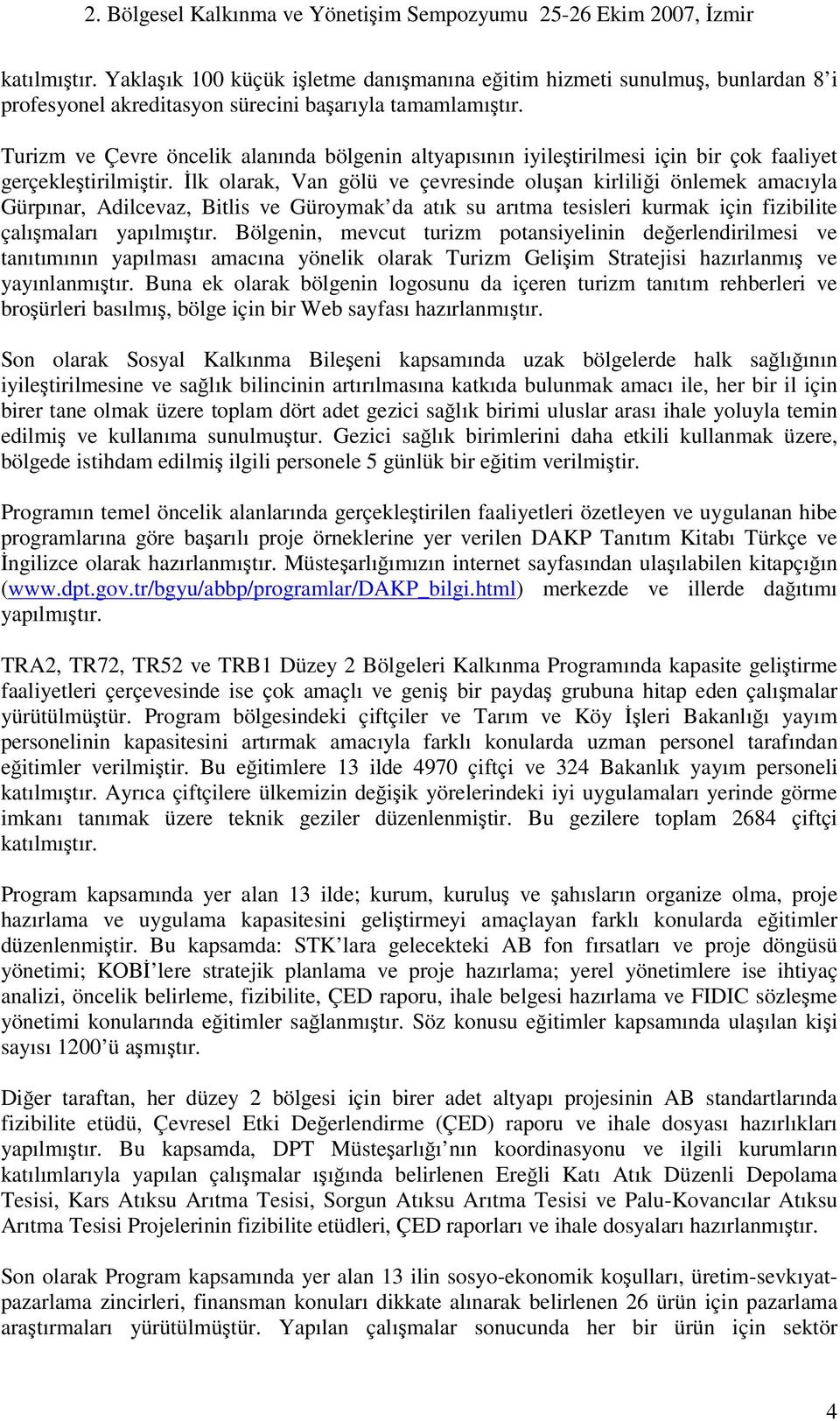 lk olarak, Van gölü ve çevresinde oluan kirlilii önlemek amacıyla Gürpınar, Adilcevaz, Bitlis ve Güroymak da atık su arıtma tesisleri kurmak için fizibilite çalımaları yapılmıtır.