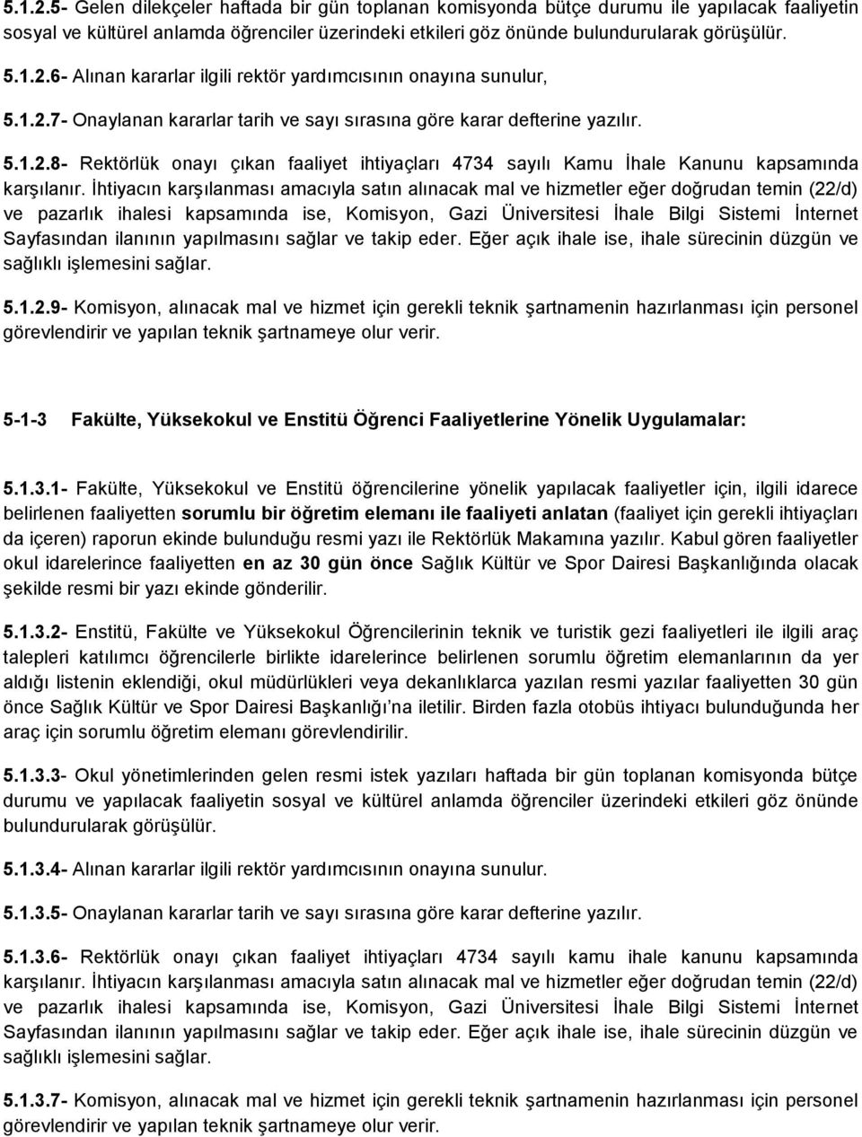 İhtiyacın karşılanması amacıyla satın alınacak mal ve hizmetler eğer doğrudan temin (22/d) ve pazarlık ihalesi kapsamında ise, Komisyon, Gazi Üniversitesi İhale Bilgi Sistemi İnternet Sayfasından