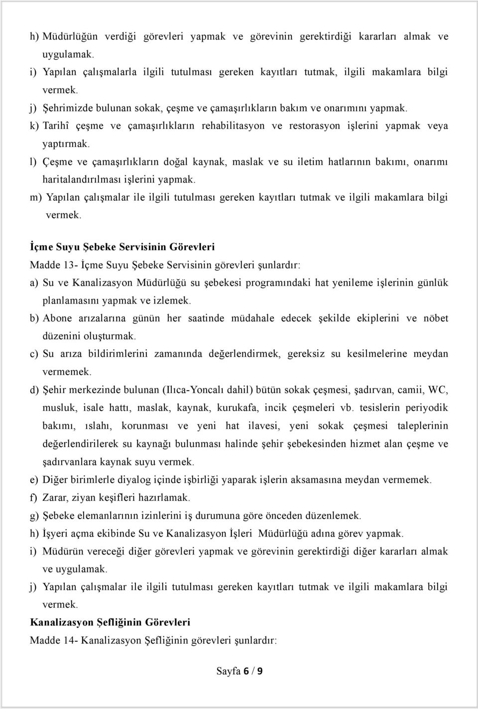 k) Tarihî çeşme ve çamaşırlıkların rehabilitasyon ve restorasyon işlerini yapmak veya yaptırmak.