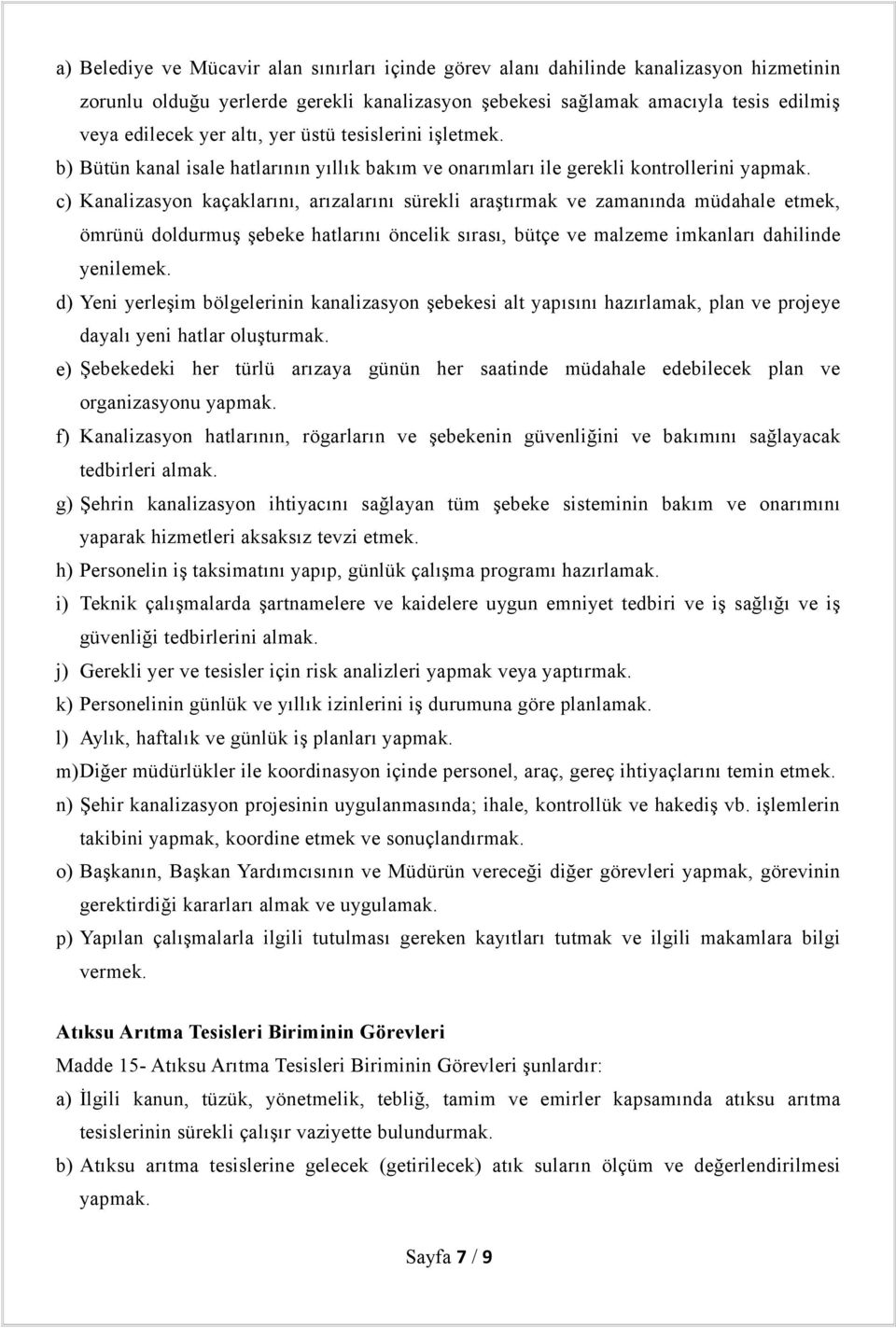 c) Kanalizasyon kaçaklarını, arızalarını sürekli araştırmak ve zamanında müdahale etmek, ömrünü doldurmuş şebeke hatlarını öncelik sırası, bütçe ve malzeme imkanları dahilinde yenilemek.