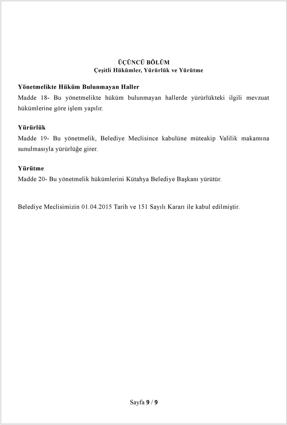 Yürürlük Madde 19- Bu yönetmelik, Belediye Meclisince kabulüne müteakip Valilik makamına sunulmasıyla yürürlüğe girer.