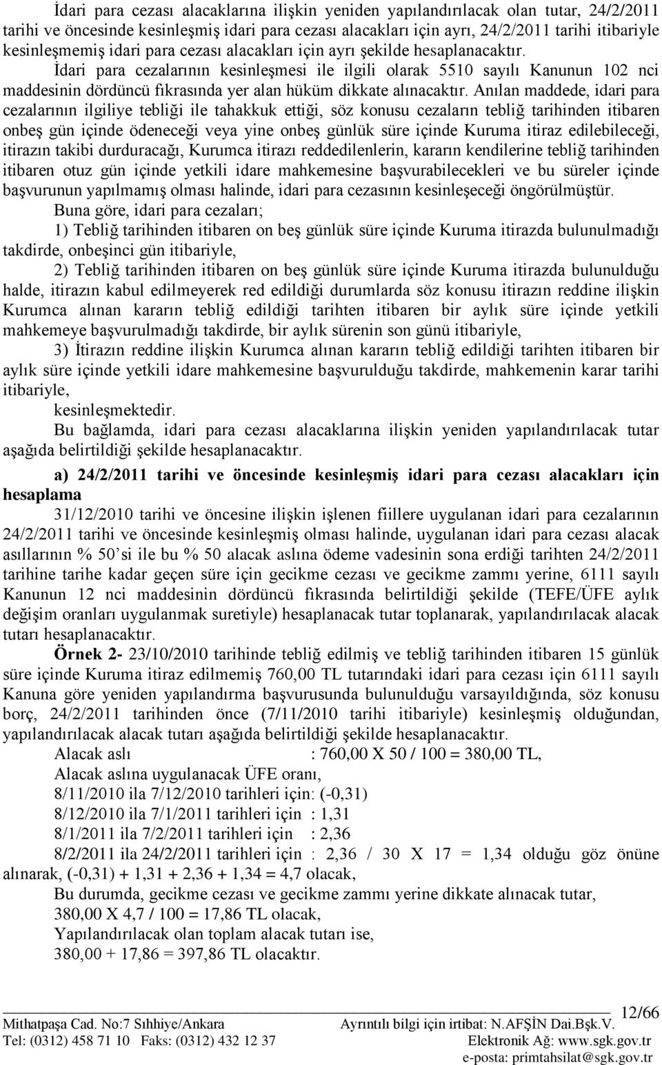 Ġdari para cezalarının kesinleģmesi ile ilgili olarak 5510 sayılı Kanunun 102 nci maddesinin dördüncü fıkrasında yer alan hüküm dikkate alınacaktır.