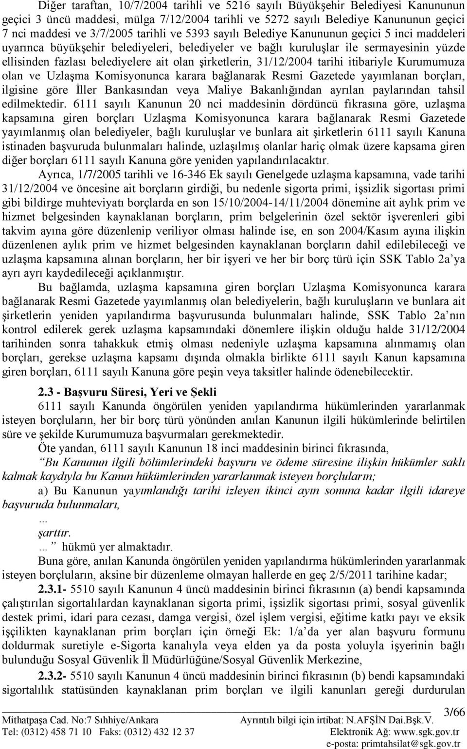 Ģirketlerin, 31/12/2004 tarihi itibariyle Kurumumuza olan ve UzlaĢma Komisyonunca karara bağlanarak Resmi Gazetede yayımlanan borçları, ilgisine göre Ġller Bankasından veya Maliye Bakanlığından