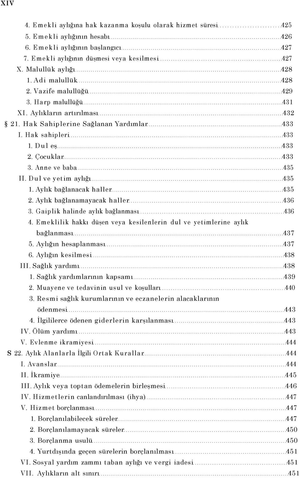 Çocuklar 433 3. Anne ve baba 435 II. Dul ve yetim aylığı 435 1. Aylık bağlanacak haller 435 2. Aylık bağlanamayacak haller 436 3. Gaiplik halinde aylık bağlanması 436 4.