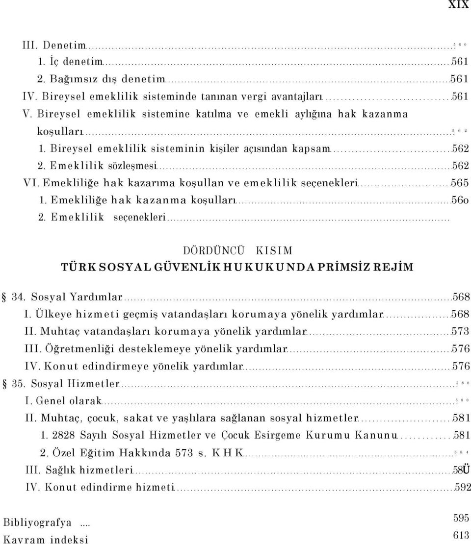 Emekliliğe hak kazarıma koşullan ve emeklilik seçenekleri 565 1. Emekliliğe hak kazanma koşulları 56o 2. Emeklilik seçenekleri DÖRDÜNCÜ KISIM TÜRK SOSYAL GÜVENLİK HUKUKUNDA PRİMSİZ REJİM 34.