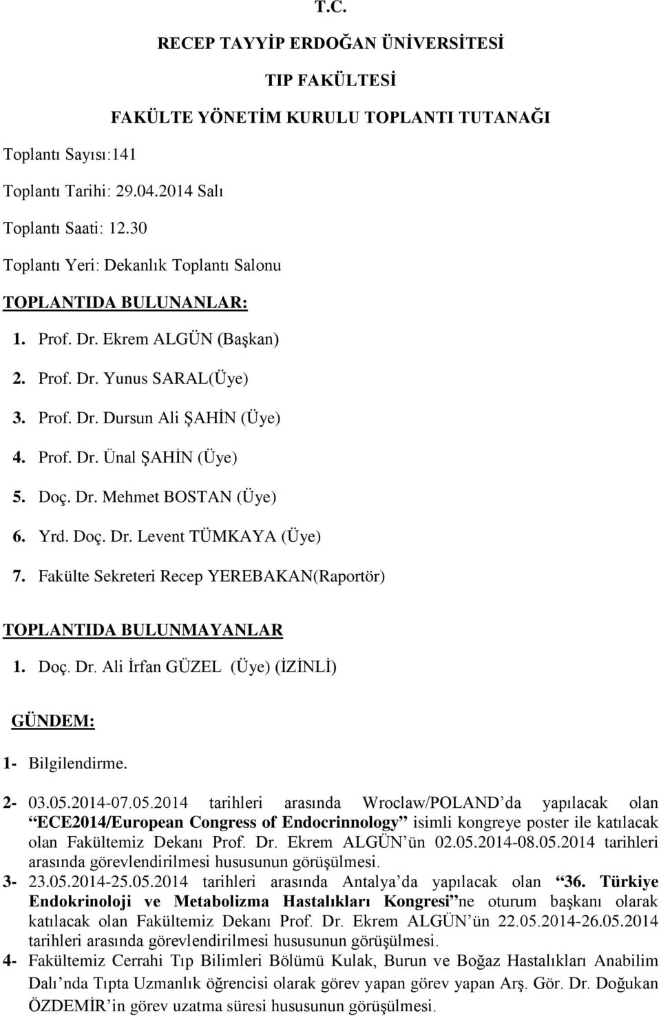 Doç. Dr. Mehmet BOSTAN (Üye) 6. Yrd. Doç. Dr. Levent TÜMKAYA (Üye) 7. Fakülte Sekreteri Recep YEREBAKAN(Raportör) TOPLANTIDA BULUNMAYANLAR 1. Doç. Dr. Ali İrfan GÜZEL (Üye) (İZİNLİ) GÜNDEM: 1- Bilgilendirme.