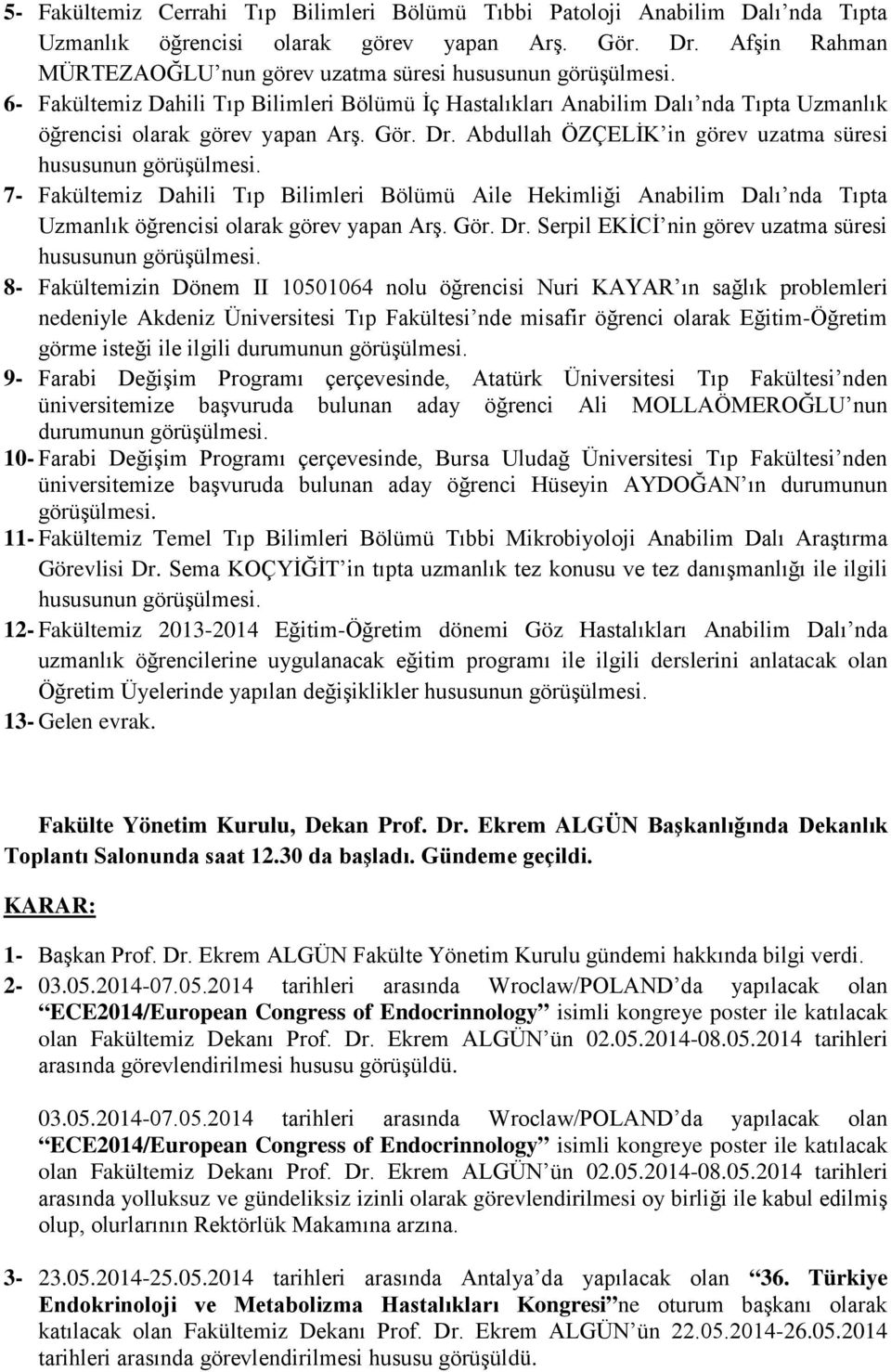 Abdullah ÖZÇELİK in görev uzatma süresi 7- Fakültemiz Dahili Tıp Bilimleri Bölümü Aile Hekimliği Anabilim Dalı nda Tıpta Uzmanlık öğrencisi olarak görev yapan Arş. Gör. Dr.