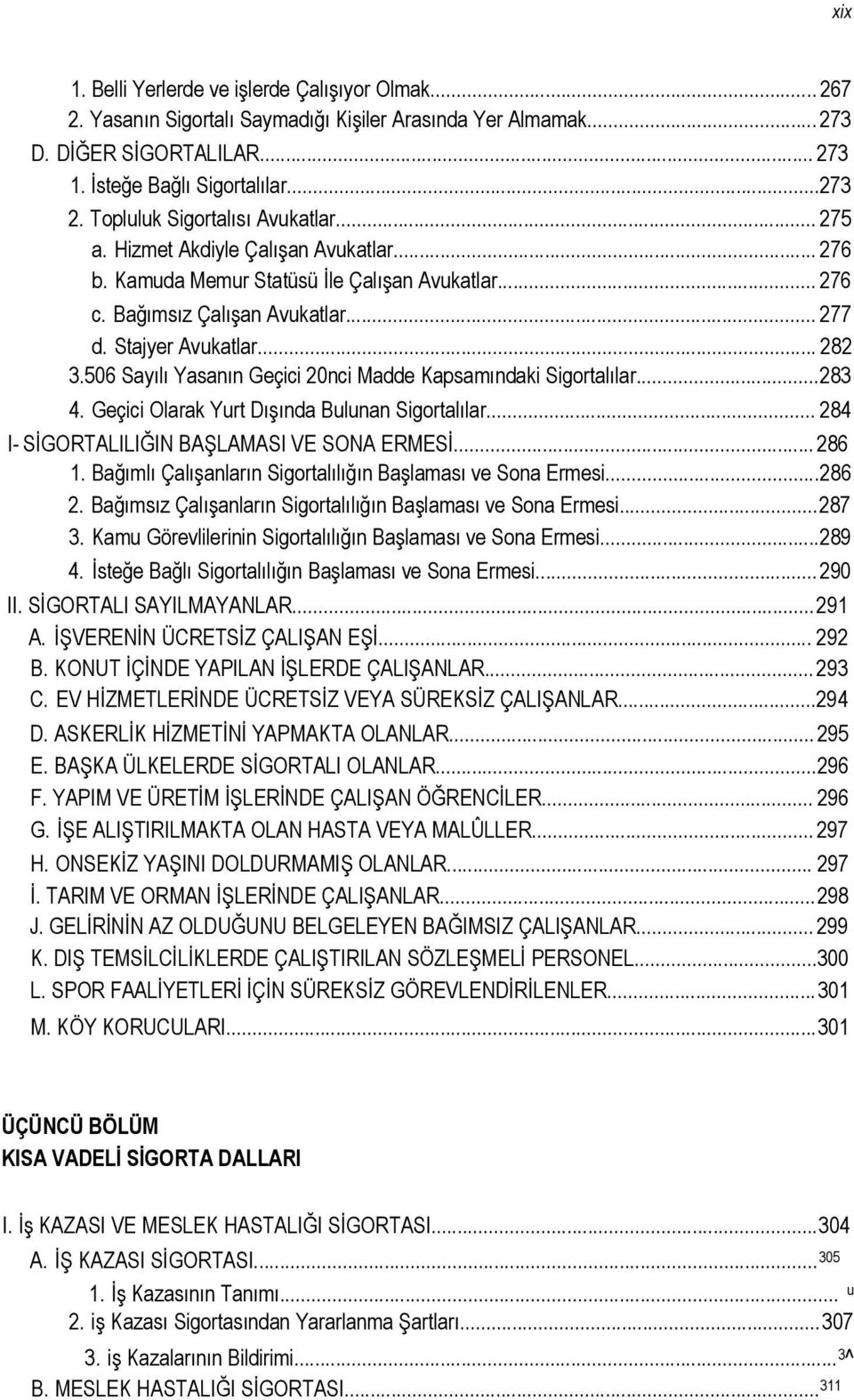 506 Sayılı Yasanın Geçici 20nci Madde Kapsamındaki Sigortalılar...283 4. Geçici Olarak Yurt Dışında Bulunan Sigortalılar... 284 I- SİGORTALILIĞIN BAŞLAMASI VE SONA ERMESİ... 286 1.