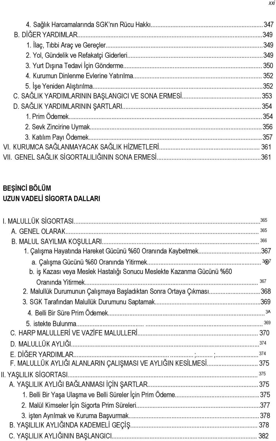 .. 354 2. Sevk Zincirine Uymak... 356 3. Katılım Payı Ödemek...357 VI. KURUMCA SAĞLANMAYACAK SAĞLIK HİZMETLERİ... 361 VII. GENEL SAĞLIK SİGORTALILIĞININ SONA ERMESİ.