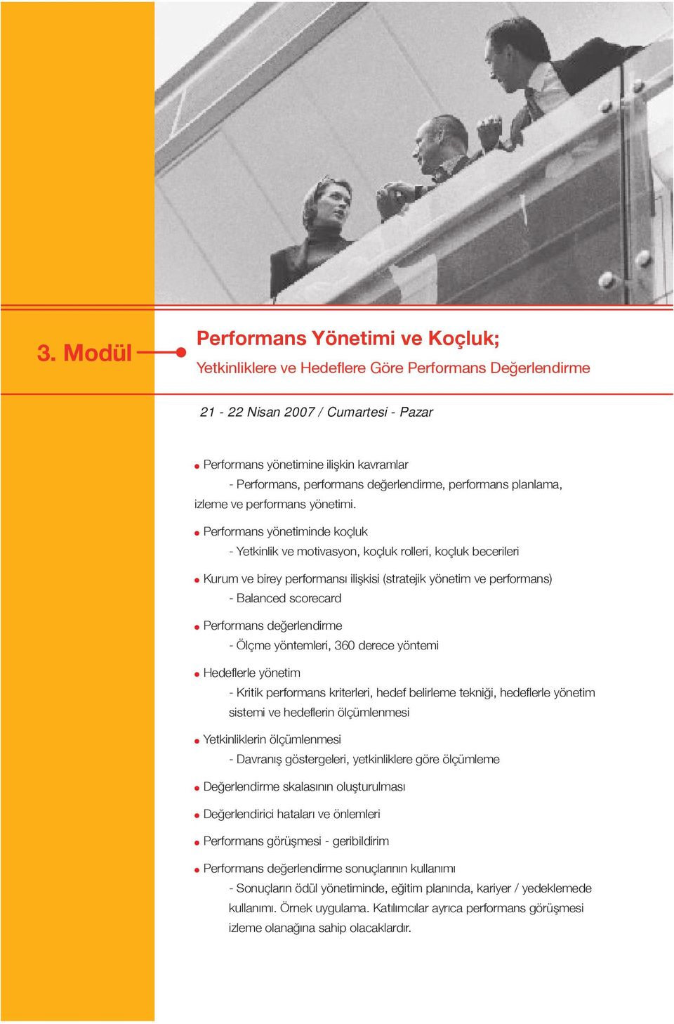 Performans yönetiminde koçluk - Yetkinlik ve motivasyon, koçluk rolleri, koçluk becerileri Kurum ve birey performansı ilişkisi (stratejik yönetim ve performans) - Balanced scorecard Performans