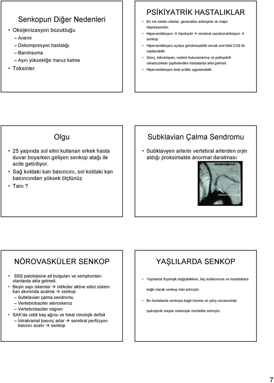 Genç, tekrarlayan, nedeni bulunamamış ve psikiyatrik rahatsızlıktan şüphelenilen hastalarda akla gelmeli. Hiperventilasyon testi acilde uygulanabilir.