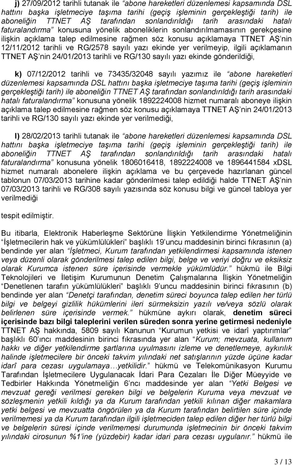 12/11/2012 tarihli ve RG/2578 sayılı yazı ekinde yer verilmeyip, ilgili açıklamanın TTNET AŞ nin 24/01/2013 tarihli ve RG/130 sayılı yazı ekinde gönderildiği, k) 07/12/2012 tarihli ve 73435/32048