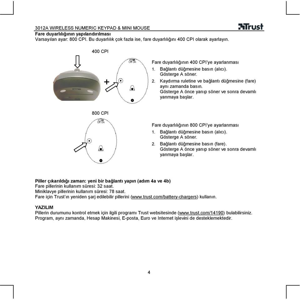 Piller çıkarıldığı zaman: yeni bir bağlantı yapın (adım 4a ve 4b) Fare pillerinin kullanım süresi: 32 saat. Miniklavye pillerinin kullanım süresi: 78 saat.