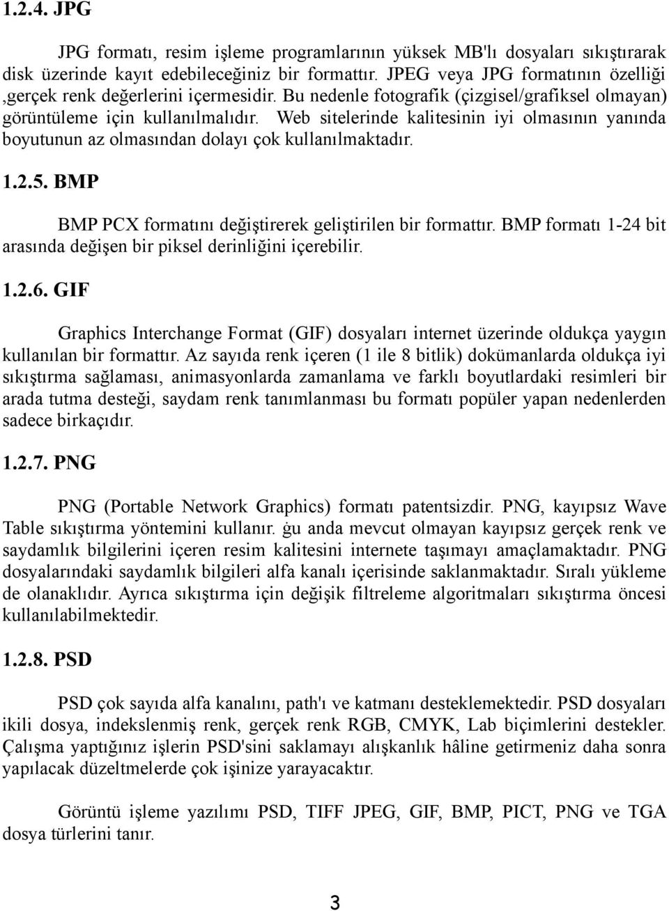 Web sitelerinde kalitesinin iyi olmasının yanında boyutunun az olmasından dolayı çok kullanılmaktadır. 1.2.5. BMP BMP PCX formatını değiştirerek geliştirilen bir formattır.