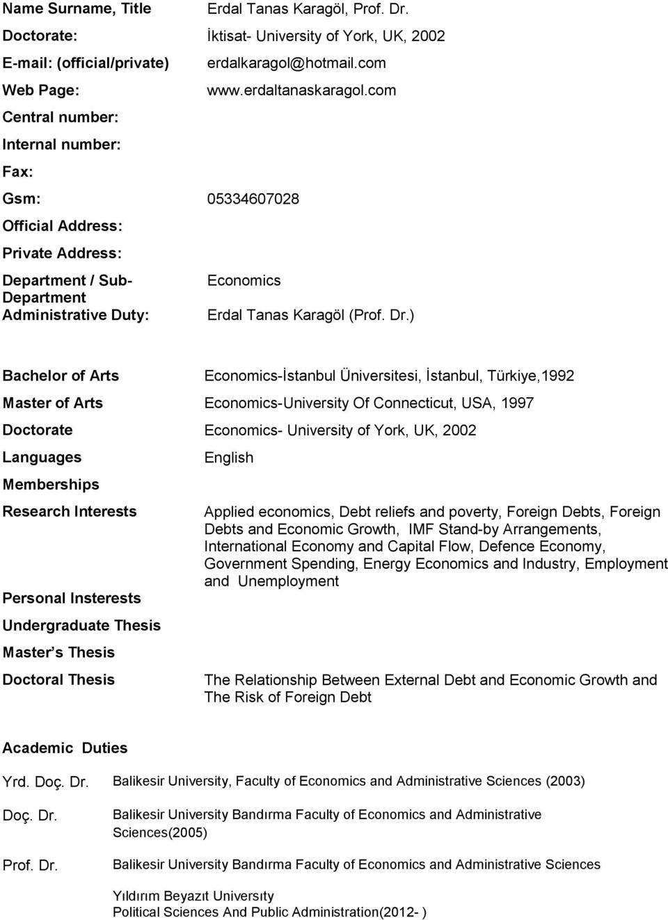 ) Bachelor of Arts Economics-İstanbul Üniversitesi, İstanbul, Türkiye,1992 Master of Arts Economics-University Of Connecticut, USA, 1997 Doctorate Economics- University of York, UK, 2002 Languages