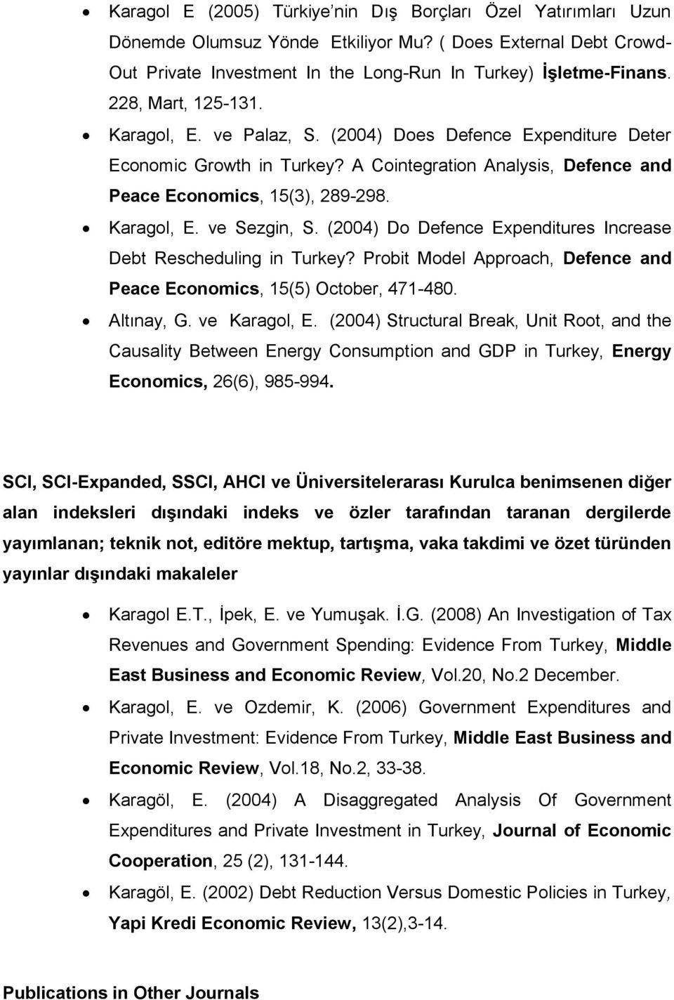 (2004) Do Defence Expenditures Increase Debt Rescheduling in Turkey? Probit Model Approach, Defence and Peace Economics, 15(5) October, 471-480. Altınay, G. ve Karagol, E.
